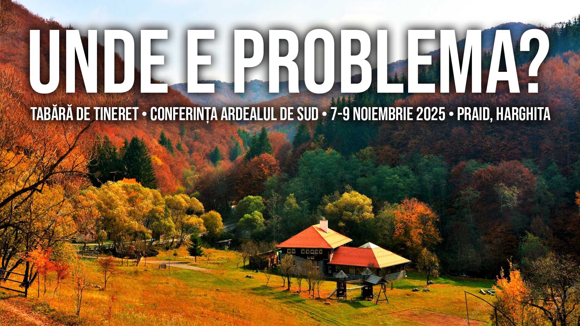 Unde e problema? – Tabără în Conferința Ardealul de Sud – 7 – 9 Noiembrie 2025 – Praid, Harghita